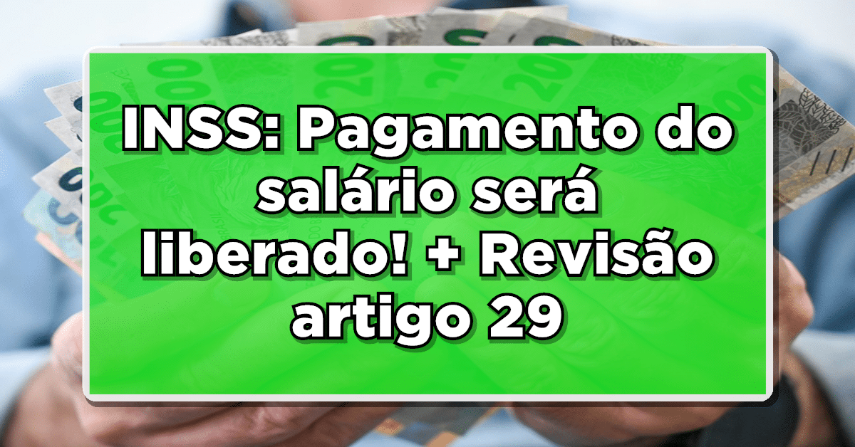 INSS: Pagamento do salário será liberado! Além disso saiba como receber a revisão do artigo 29