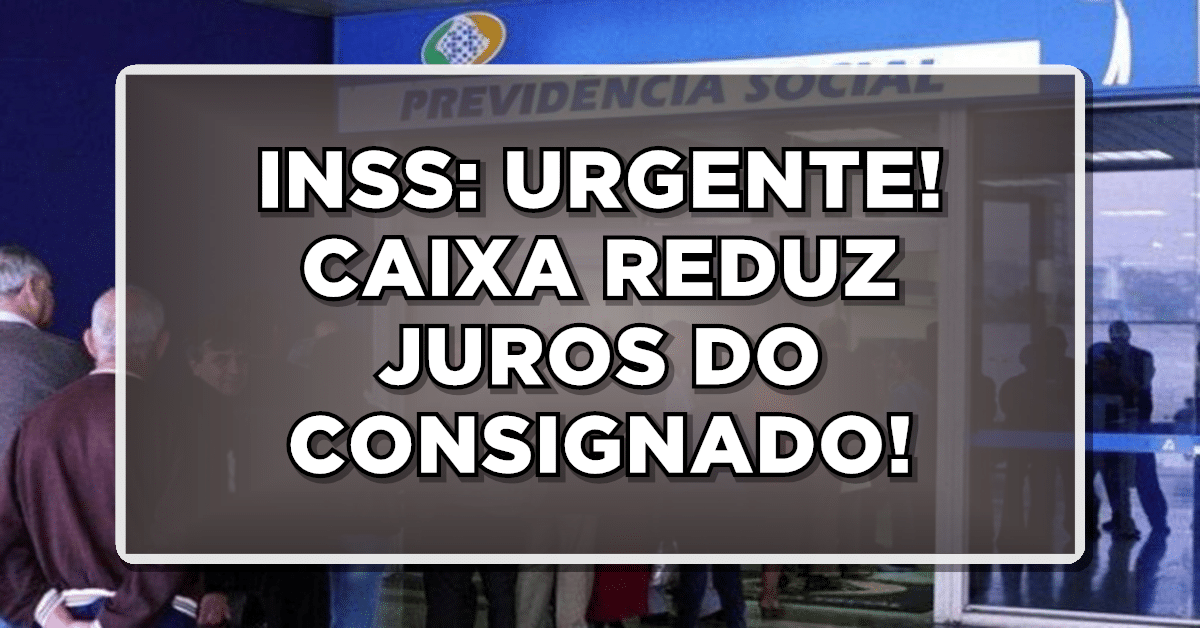 URGENTE! CAIXA REDUZ JUROS DO CONSIGNADO!