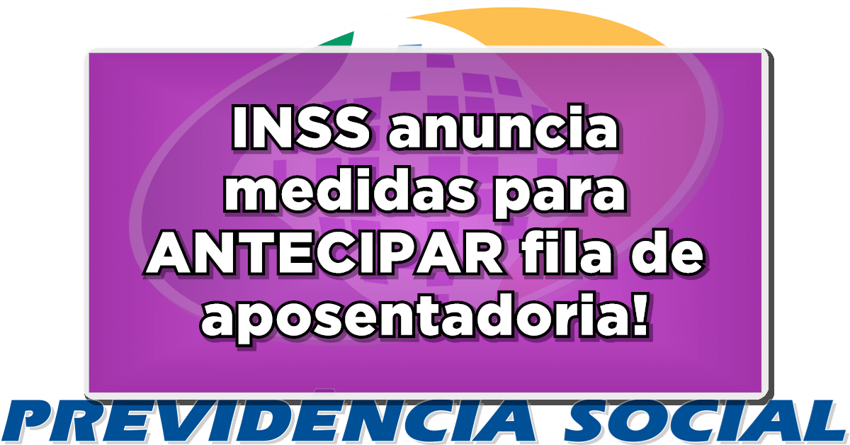 INSS anuncia medidas para ANTECIPAR fila de aposentadoria - Beneficiários se beneficiam!