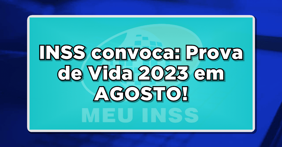 INSS convoca: Prova de Vida 2023 em AGOSTO - Saiba quem está na lista!