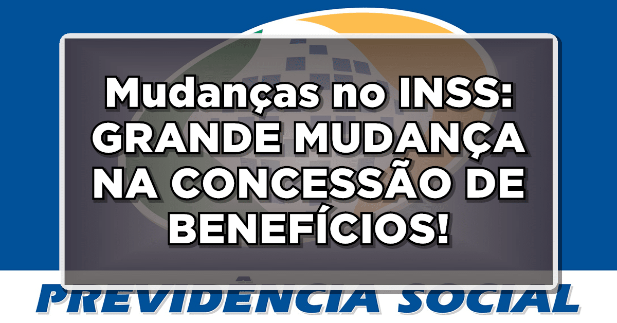 Mudanças no INSS: GRANDE MUDANÇA NA CONCESSÃO DE BENEFÍCIOS!