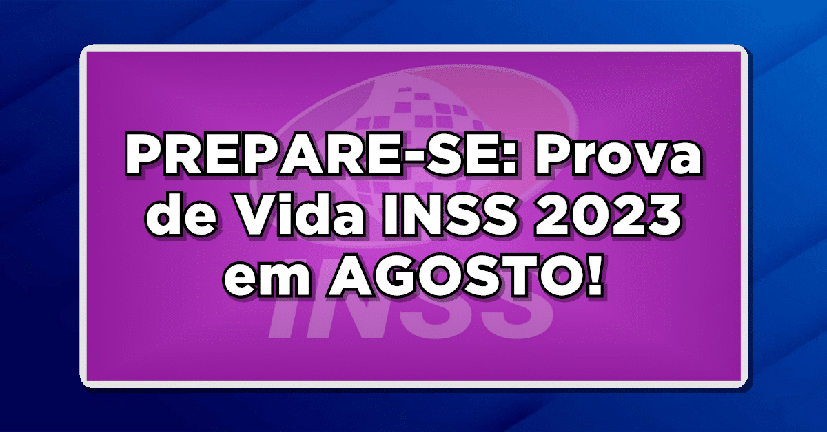 PREPARE-SE: Prova de Vida INSS 2023 em AGOSTO - Saiba se você foi selecionado!