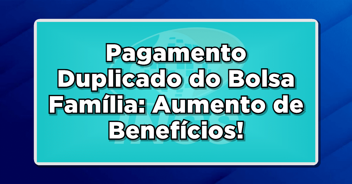 Pagamento Duplicado do Bolsa Família: Aumento de Benefícios em Agosto