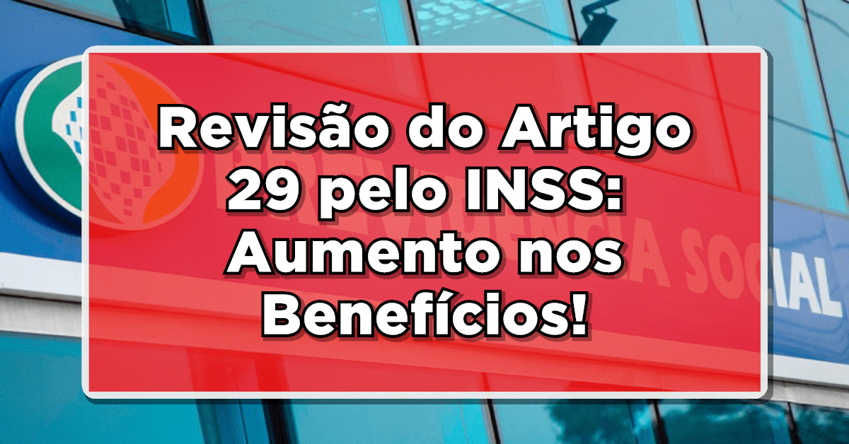 Revisão do Artigo 29 pelo INSS: Aumento nos Benefícios para Aposentados