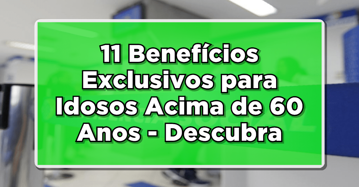 11 Benefícios Exclusivos para Idosos Acima de 60 Anos - Descubra Agora!