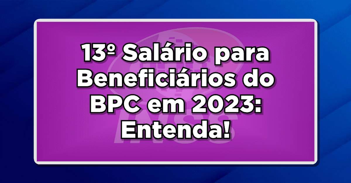13º Salário para Beneficiários do BPC em 2023: Entenda os Detalhes