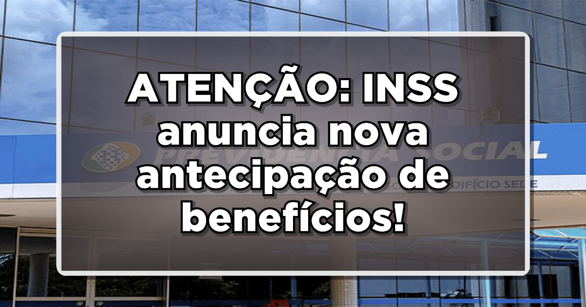 INSS anuncia nova antecipação de benefícios!