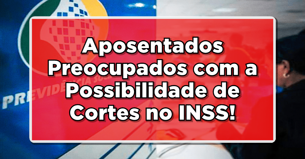 Aposentados Preocupados com a Possibilidade de Cortes em Benefícios do INSS - Saiba mais