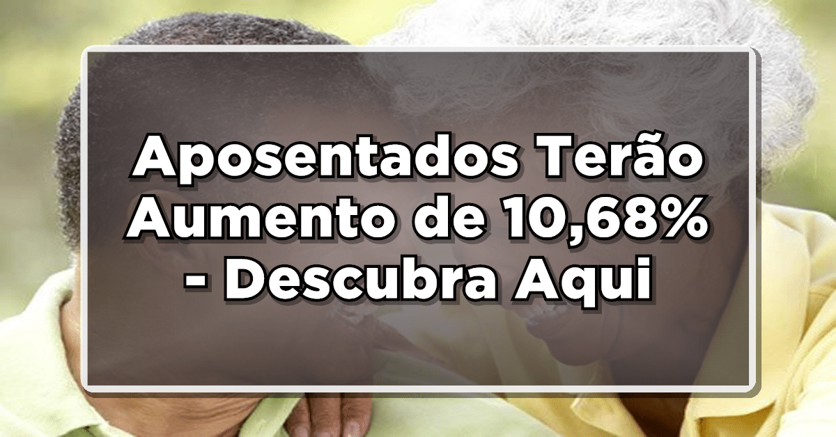 Aposentados Terão Aumento de 10,68% no salário mínimo 2024