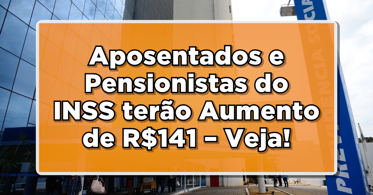 Aposentados e Pensionistas do INSS terão Aumento de R$141 – Veja os Detalhes