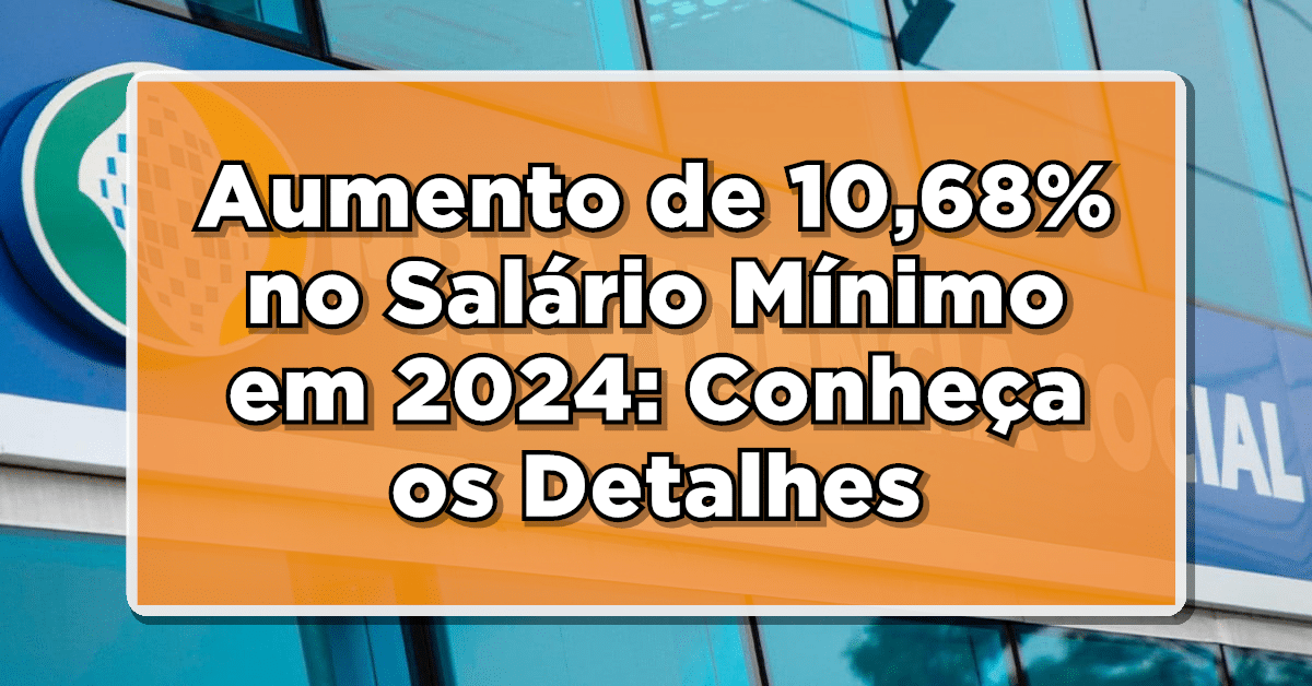 Aumento de 10,68% no Salário Mínimo em 2024: Conheça os Detalhes