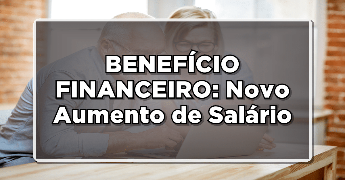 BENEFÍCIO FINANCEIRO: Novo Aumento de Salário