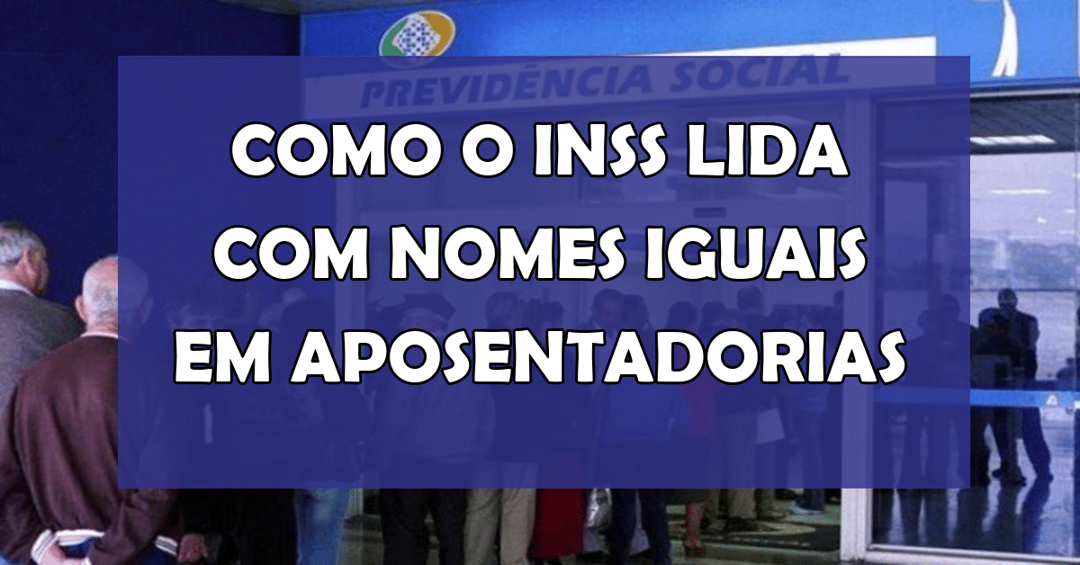 Como o INSS Lida com Nomes Iguais em Aposentadorias
