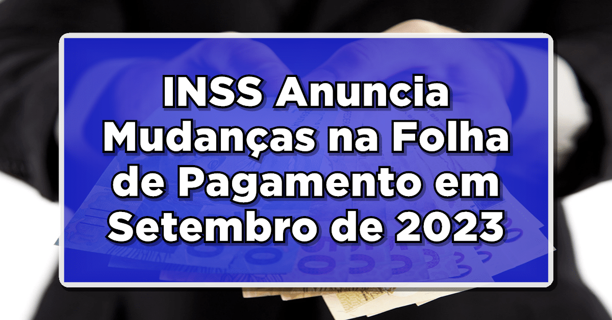 INSS revela alterações na folha de pagamento em setembro de 2023.