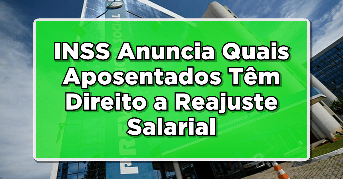 INSS Anuncia Quais Aposentados Têm Direito a Reajuste Salarial