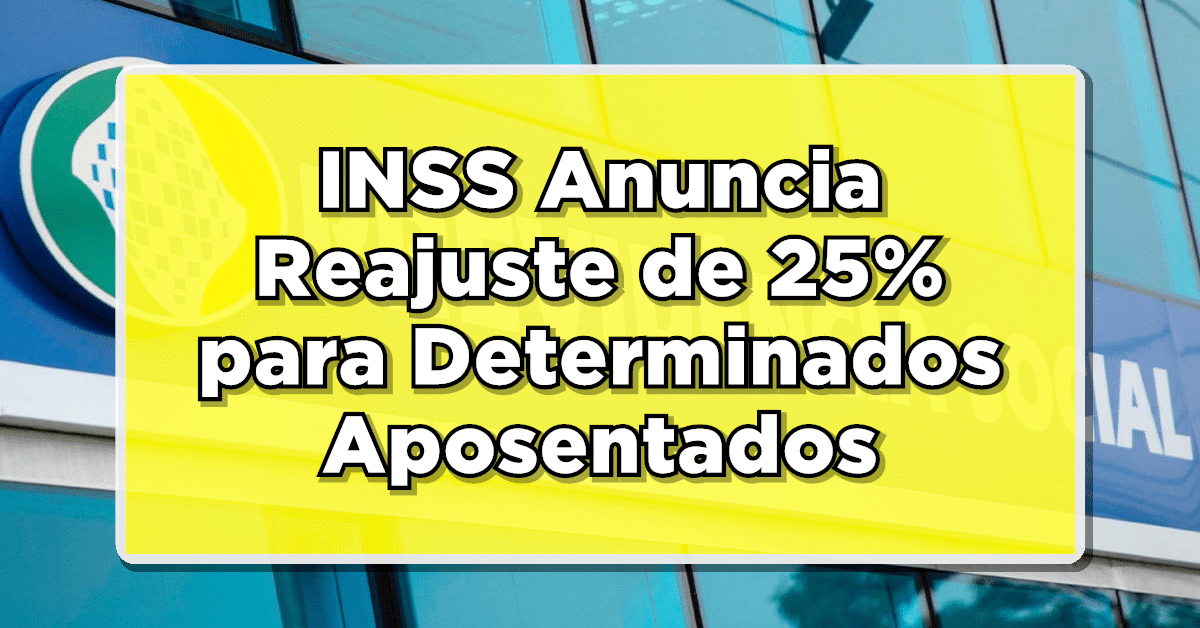 INSS Anuncia Reajuste de 25% para Determinados Aposentados