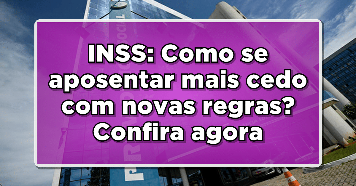 INSS: Como se aposentar mais cedo com novas regras