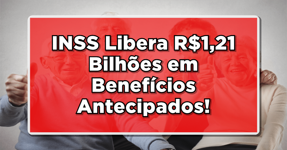 ATENÇÃO: INSS Libera R$1,21 Bilhões em Benefícios Antecipados! Veja Quem Está na Lista - Consulte Aqui.