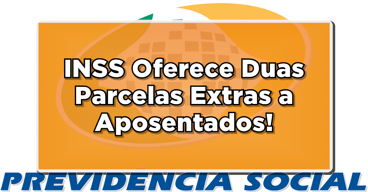 INSS Oferece Duas Parcelas Extras a Aposentados!