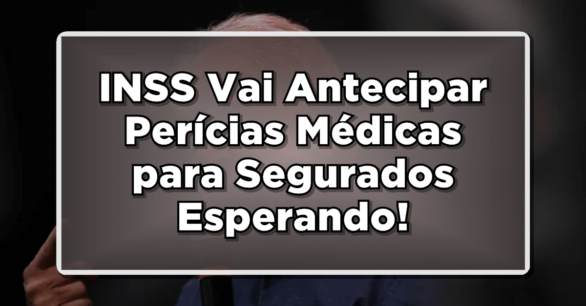 INSS Vai Antecipar Perícias Médicas para Segurados Esperando Há Mais de 45 Dias