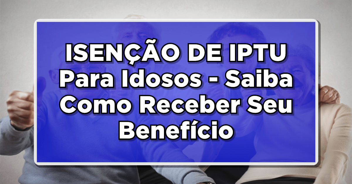 Veja como receber o benefício da isenção de IPTU para idosos