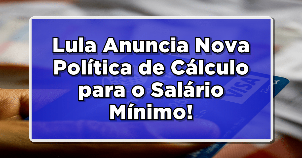 Lula Anuncia Nova Política de Cálculo para o Salário Mínimo em 2024