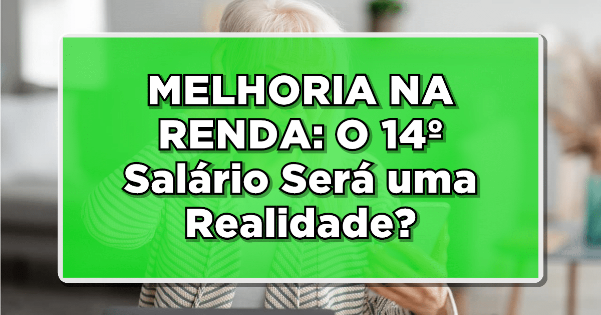 MELHORIA NA RENDA: O 14º Salário Será uma Realidade?