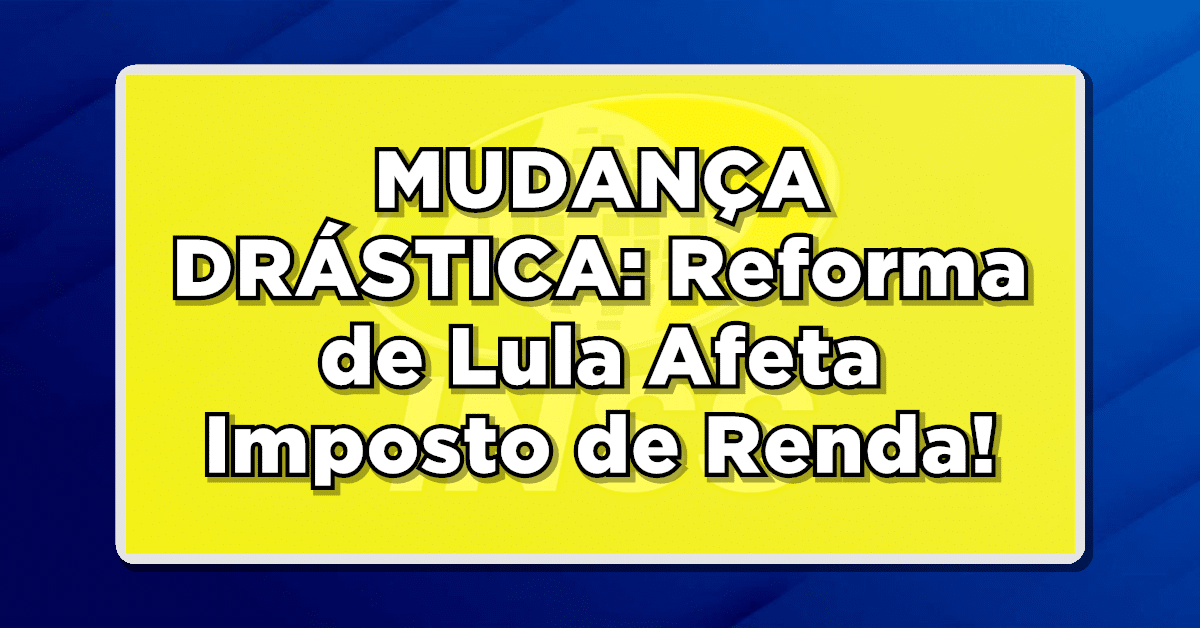 MUDANÇA DRÁSTICA: Reforma de Lula Afeta Imposto de Renda e Salário Mínimo - Entenda Agora!