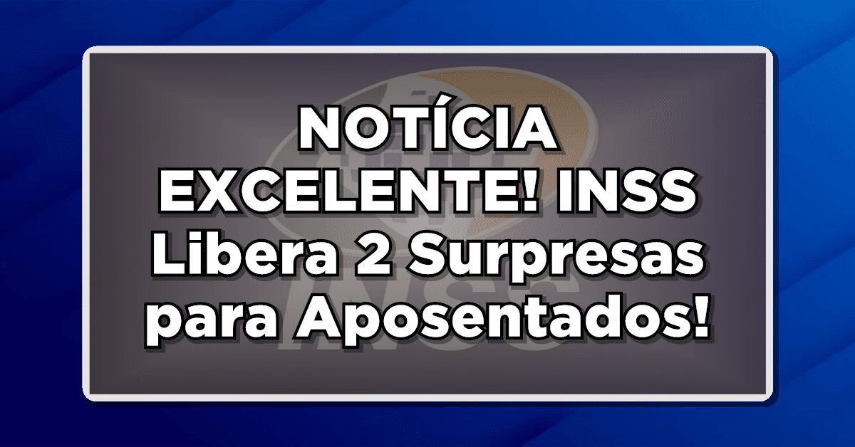 NOTÍCIA EXCELENTE! INSS Libera 2 Surpresas para Aposentados e Beneficiários - Consulte os Detalhes