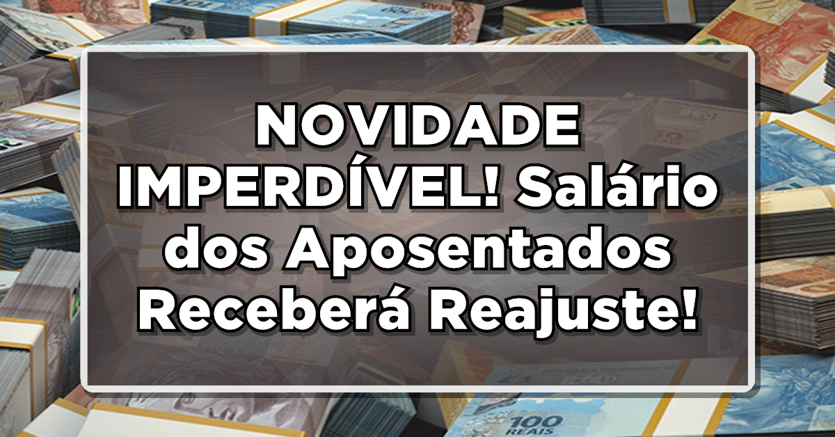 NOVIDADE IMPERDÍVEL! Salário dos Aposentados Receberá Reajuste - Confira o Novo Valor Informado!
