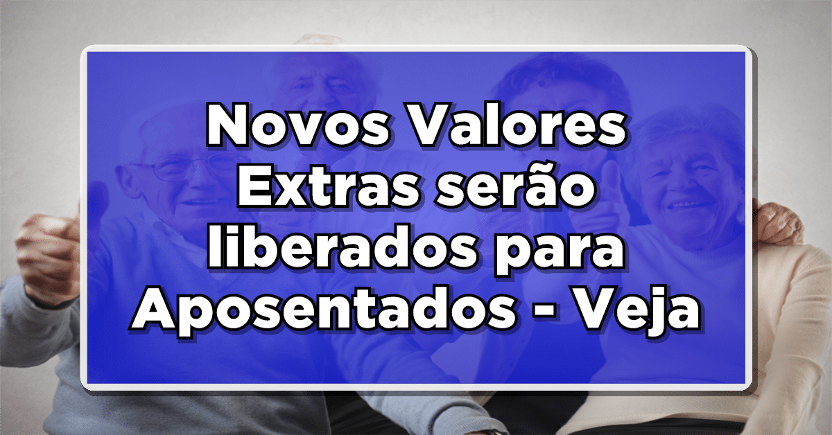 Novos Valores Extras serão liberados para Aposentados - Veja quem vai receber