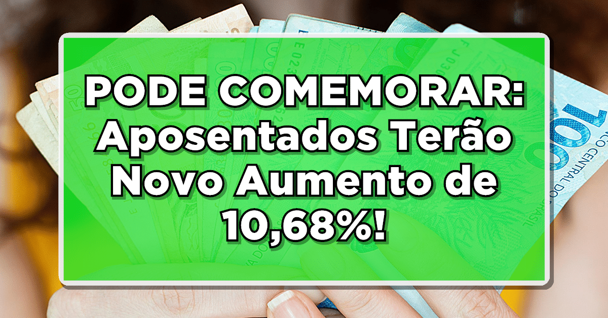 PODE COMEMORAR: Aposentados Terão Novo Aumento de 10,68% - Confira agora a novidade!