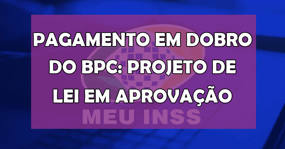 Pagamento em Dobro do BPC: Projeto de Lei em Aprovação