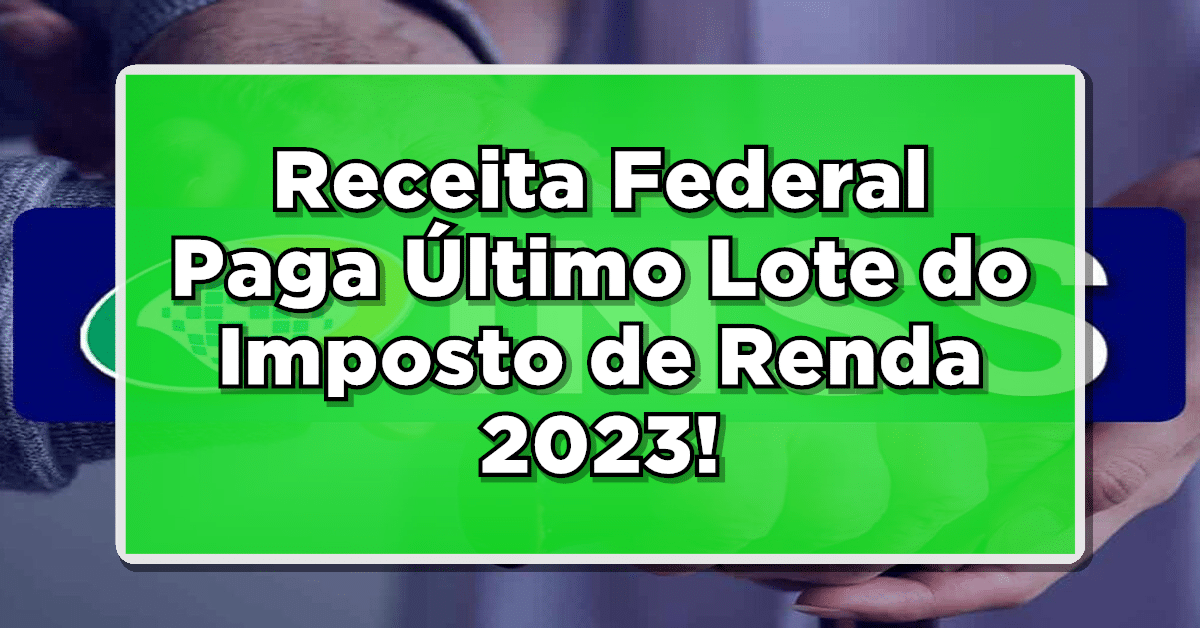 Receita Federal Paga Último Lote do Imposto de Renda 2023: Confira as Datas de Pagamento