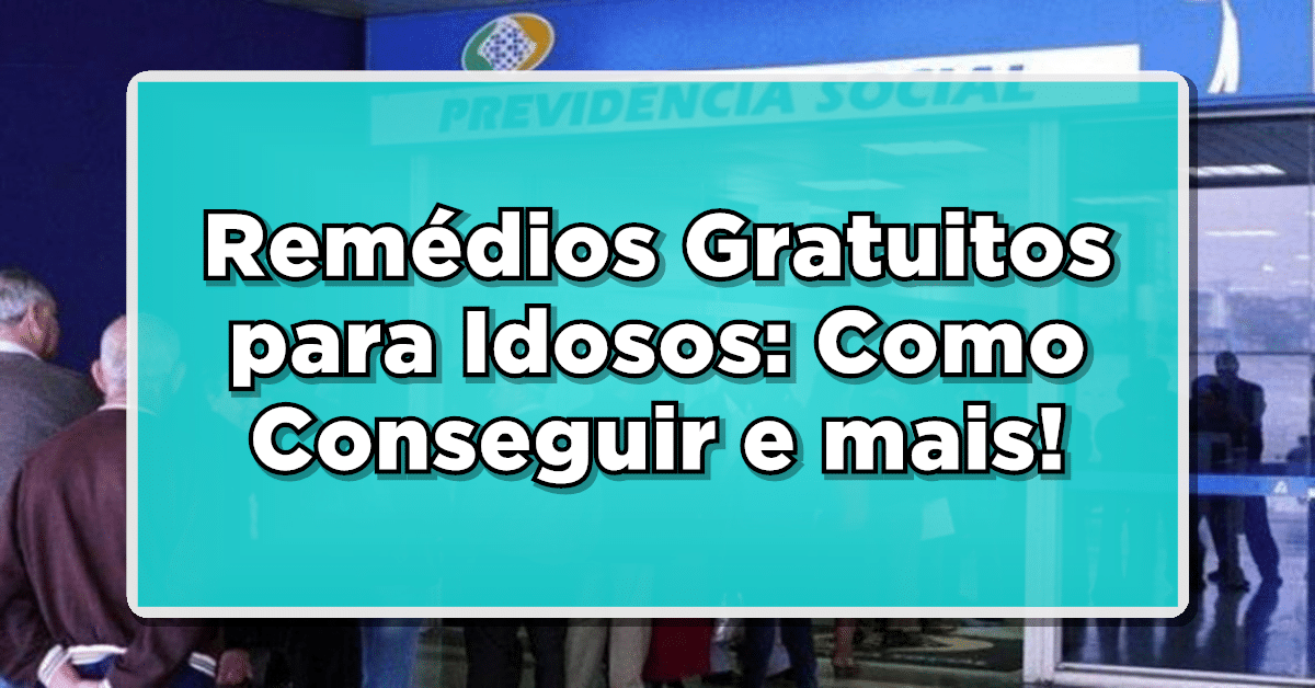 Remédios Gratuitos para Idosos: Como Conseguir e Quais São os Critérios