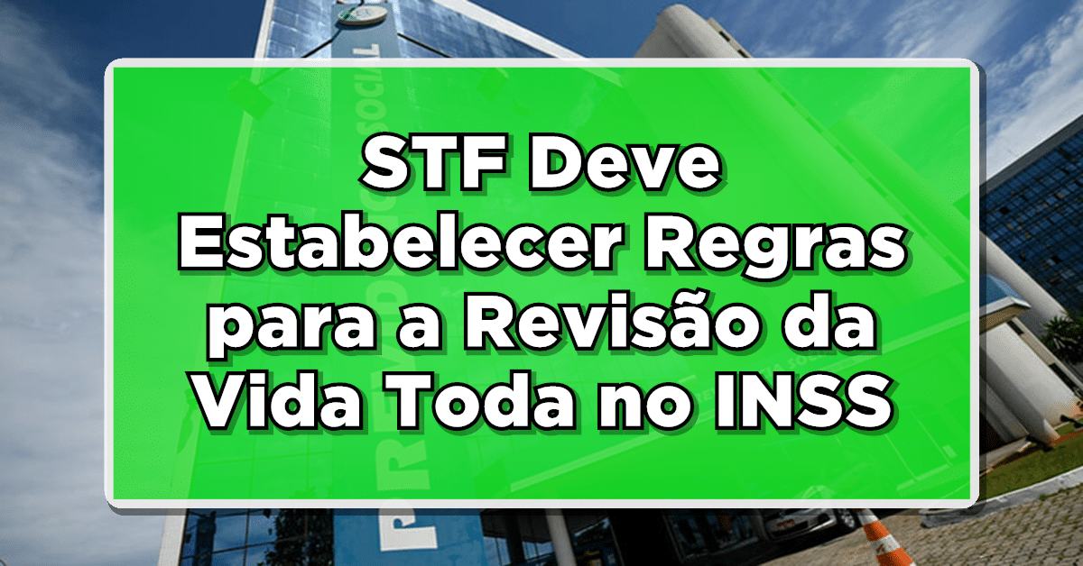 STF Deve Estabelecer Regras para a Revisão da Vida Toda no INSS