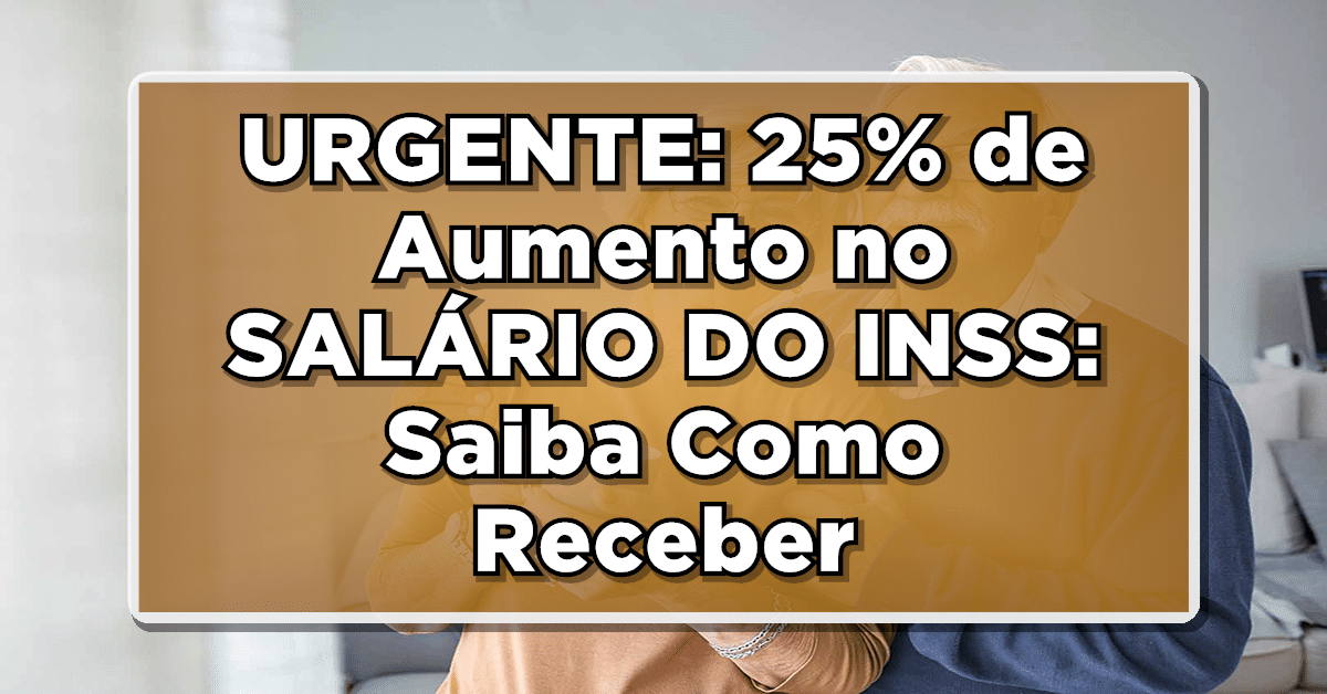 URGENTE: 25% de Aumento no SALÁRIO DO INSS: Saiba Como Receber