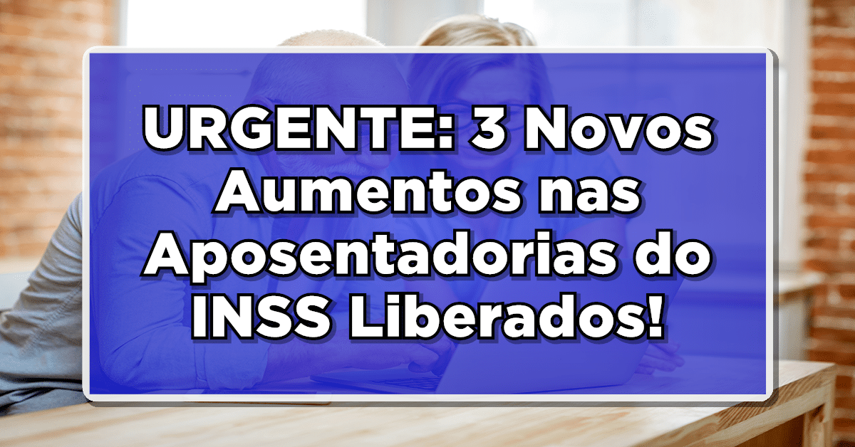 URGENTE: 3 Novos Aumentos nas Aposentadorias do INSS Liberados! Descubra Qual Você Pode Solicitar