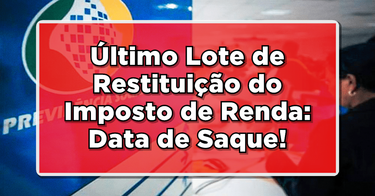 Último Lote de Restituição do Imposto de Renda: Data de Saque Liberada