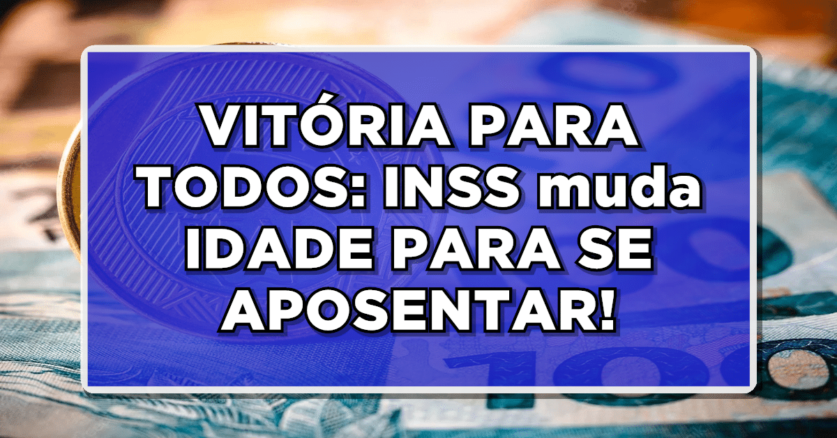 VITÓRIA PARA TODOS: INSS muda IDADE PARA SE APOSENTAR - VEJA AGORA O QUE MUDOU!