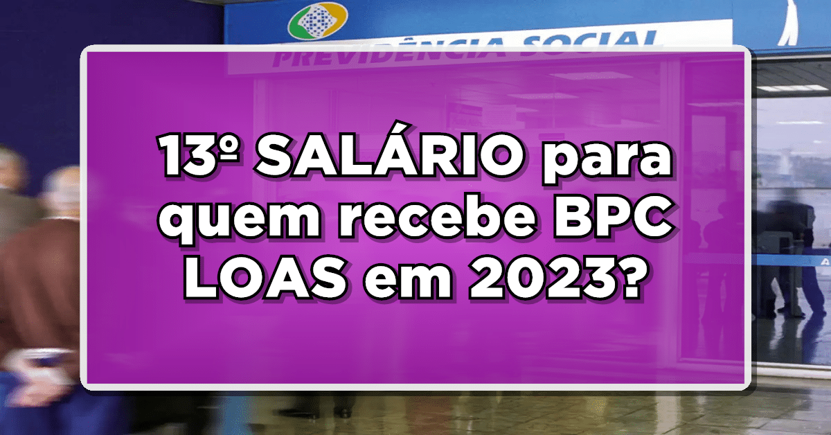 13º SALÁRIO para quem recebe BPC/LOAS em 2023?