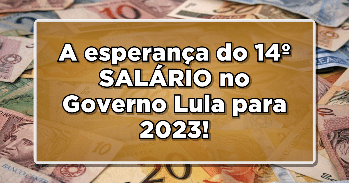 A esperança do 14º SALÁRIO no Governo Lula para 2023!
