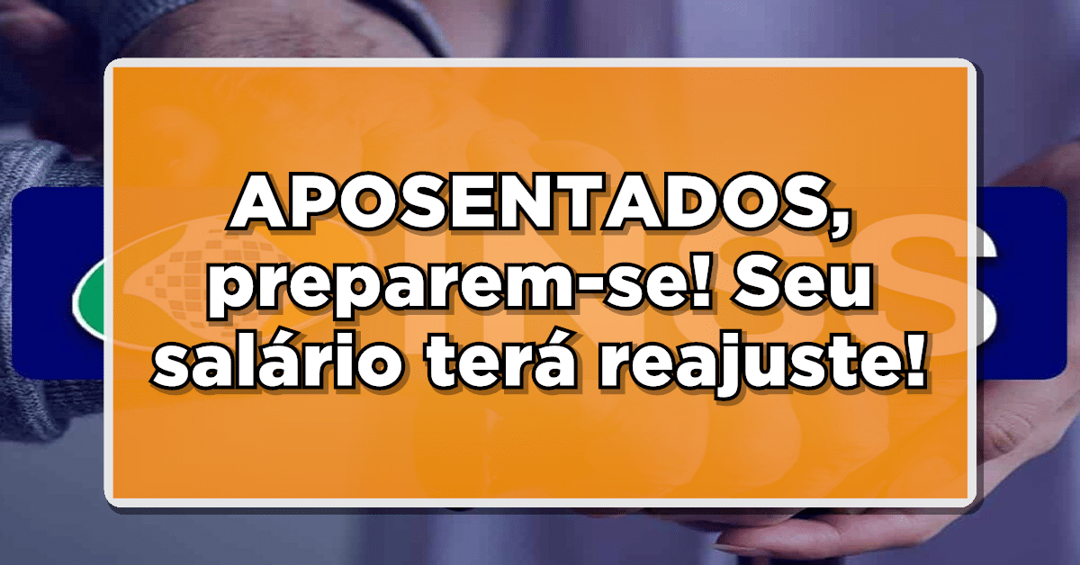 APOSENTADOS, preparem-se! Seu salário terá reajuste!