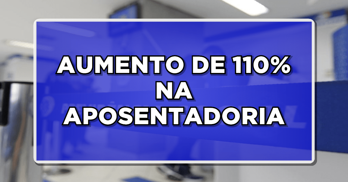 Aumento 110% na aposentadoria