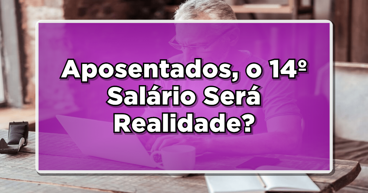 Veja se o décimo quarto salário dos aposentados vai ser aprovado mesmo