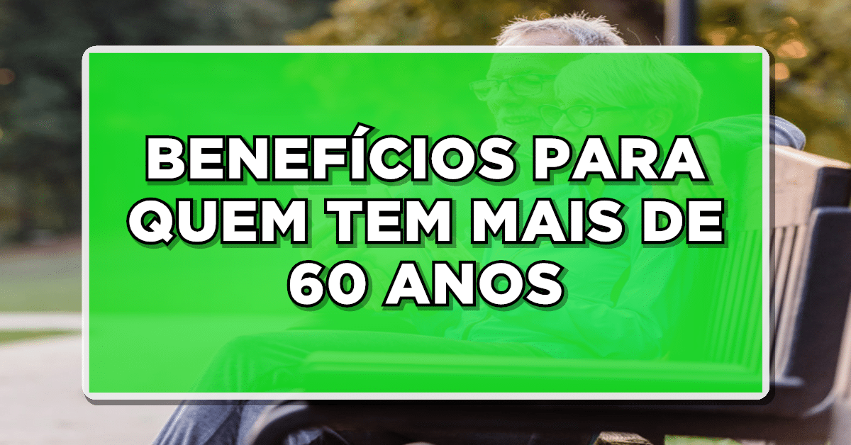 Benefício para quem tem mais de 60 anos para usufruir agora mesmo