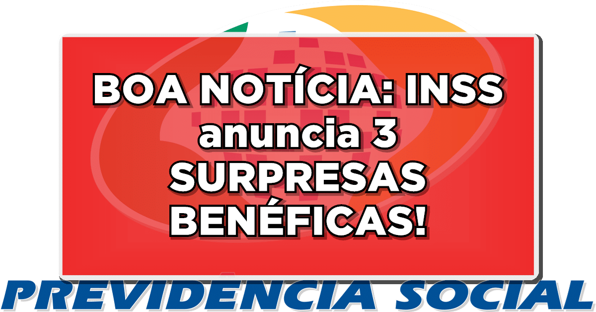 BOA NOTÍCIA: INSS anuncia 3 SURPRESAS BENÉFICAS para beneficiários – Confira os detalhes!