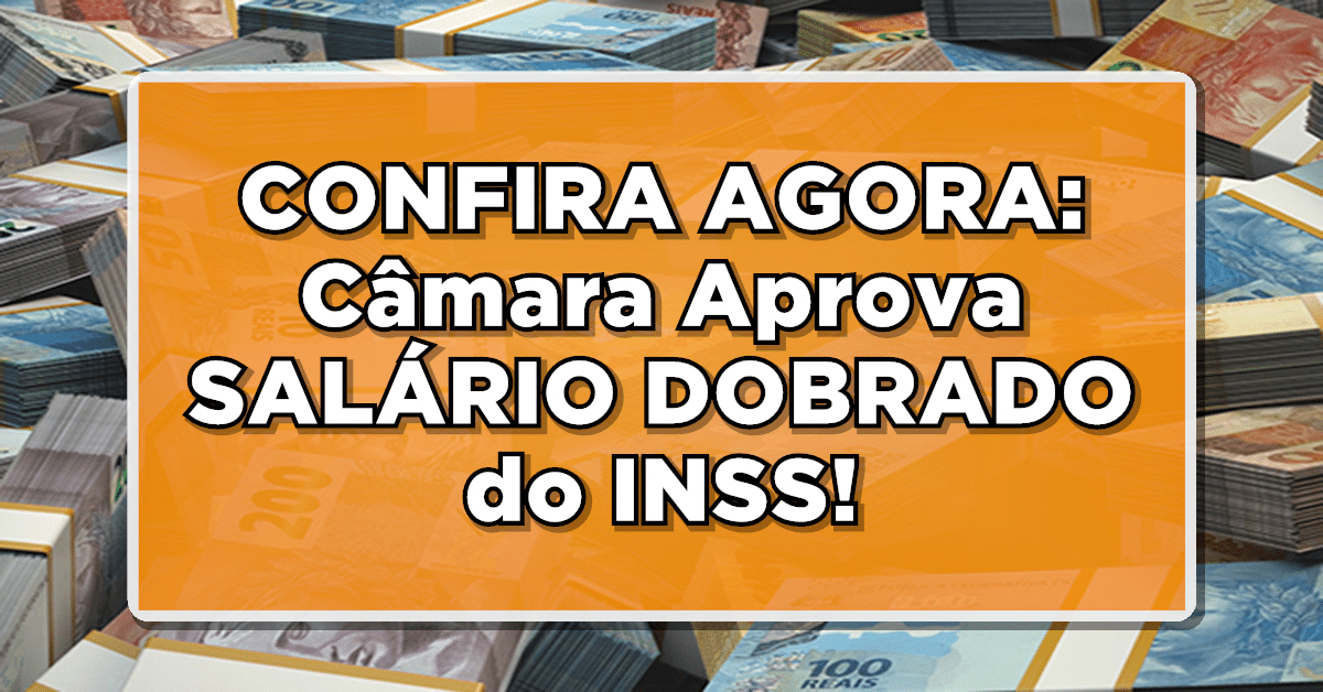 CONFIRA AGORA: Câmara Aprova SALÁRIO DOBRADO do INSS!