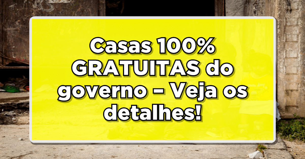 Veja o novo benefício casa de graça do governo
