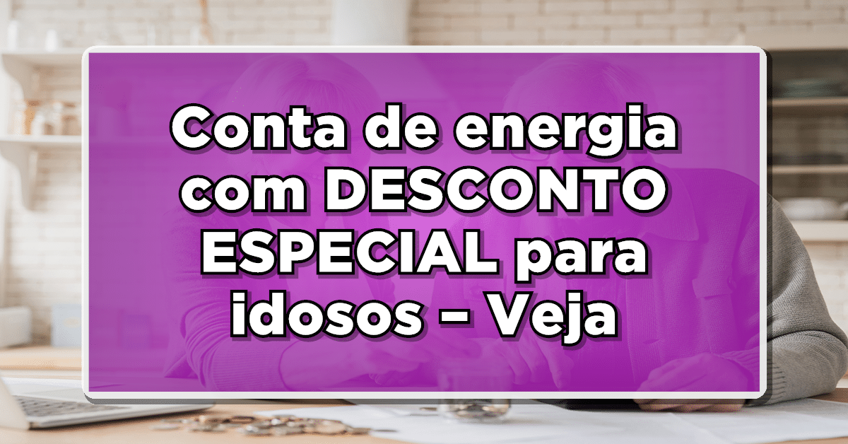 Entenda sobre como funciona o desconto na conta de luz para idosos